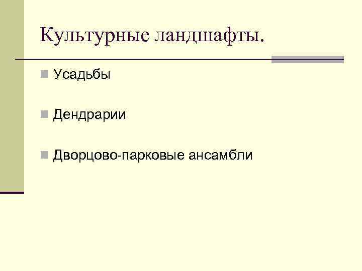 Культурные ландшафты. n Усадьбы n Дендрарии n Дворцово-парковые ансамбли 
