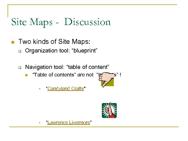 Site Maps - Discussion n Two kinds of Site Maps: q Organization tool: “blueprint”