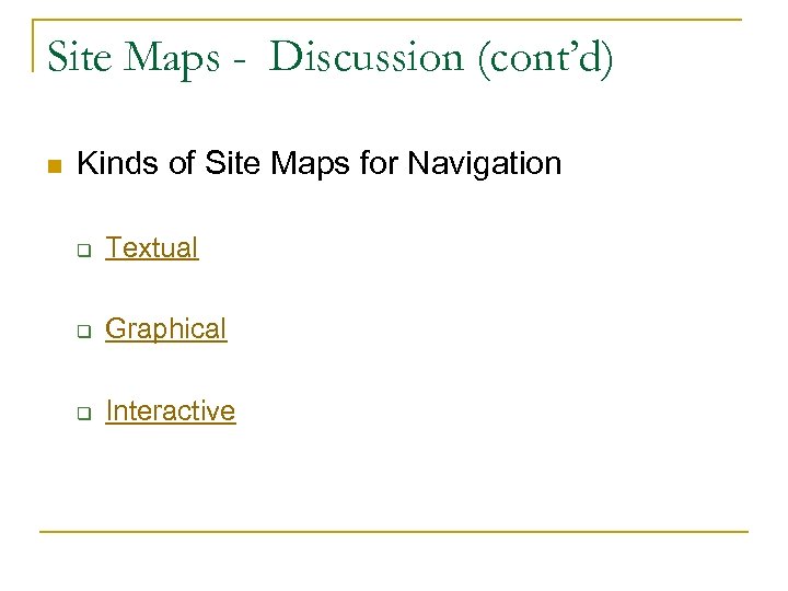 Site Maps - Discussion (cont’d) n Kinds of Site Maps for Navigation q Textual