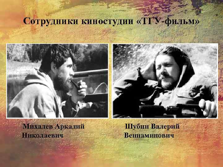 Сотрудники киностудии «ТГУ-фильм» Михалев Аркадий Николаевич Шубин Валерий Вениаминович 