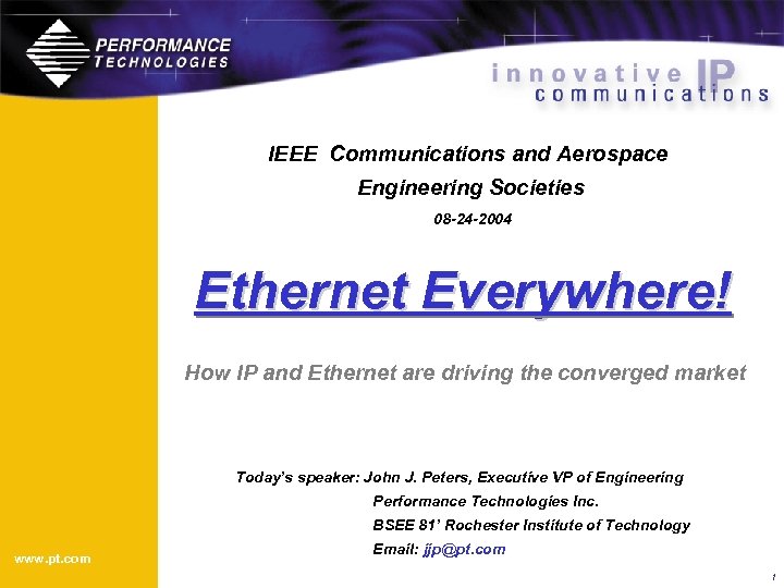 IEEE Communications and Aerospace Engineering Societies 08 -24 -2004 Ethernet Everywhere! How IP and