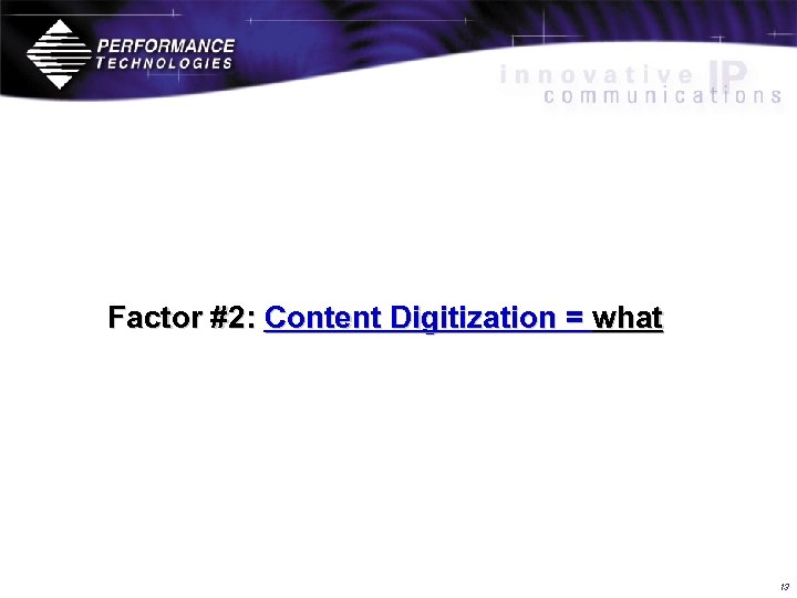 Factor #2: Content Digitization = what 13 