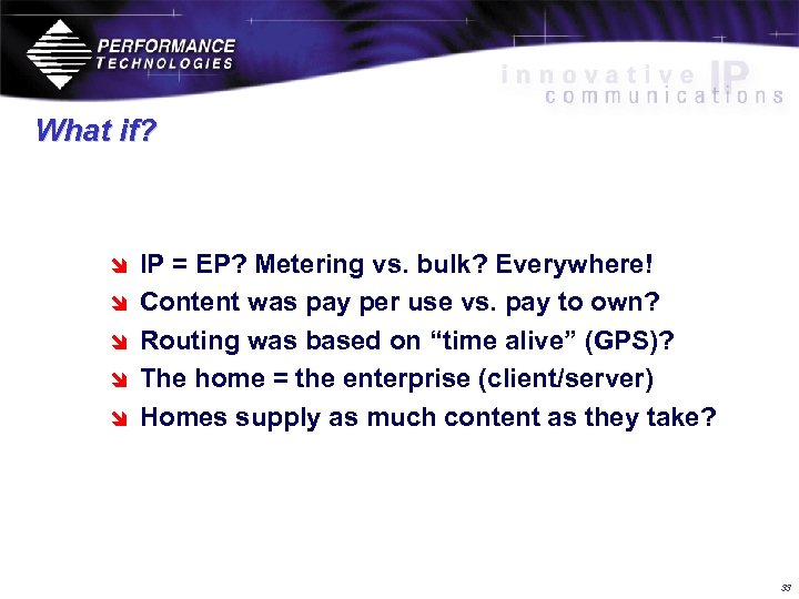 What if? î î î IP = EP? Metering vs. bulk? Everywhere! Content was