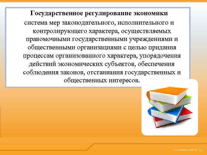 Государственное регулирование экономики система мер законодательного, исполнительного и контролирующего характера, осуществляемых правомочными государственными учреждениями