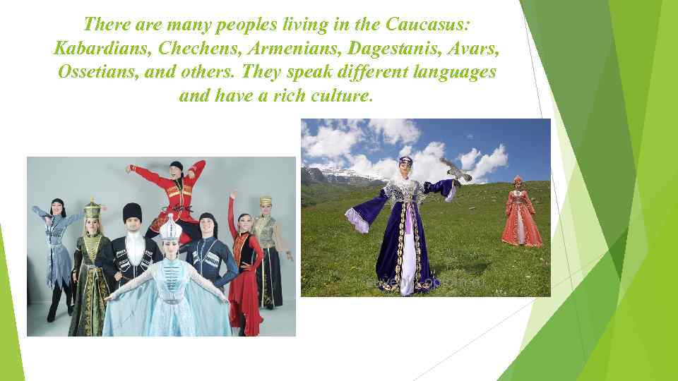 There are many peoples living in the Caucasus: Kabardians, Chechens, Armenians, Dagestanis, Avars, Ossetians,