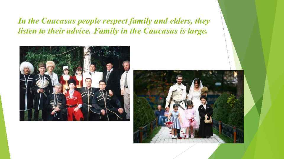 In the Caucasus people respect family and elders, they listen to their advice. Family