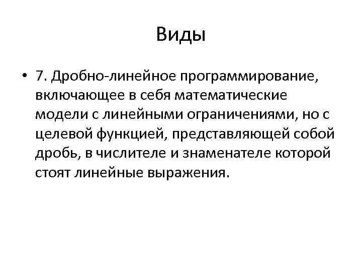 Виды • 7. Дробно линейное программирование, включающее в себя математические модели с линейными ограничениями,