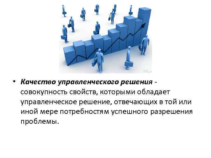  • Качество управленческого решения совокупность свойств, которыми обладает управленческое решение, отвечающих в той