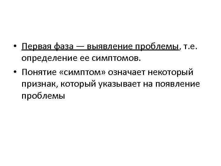  • Первая фаза — выявление проблемы, т. е. определение ее симптомов. • Понятие