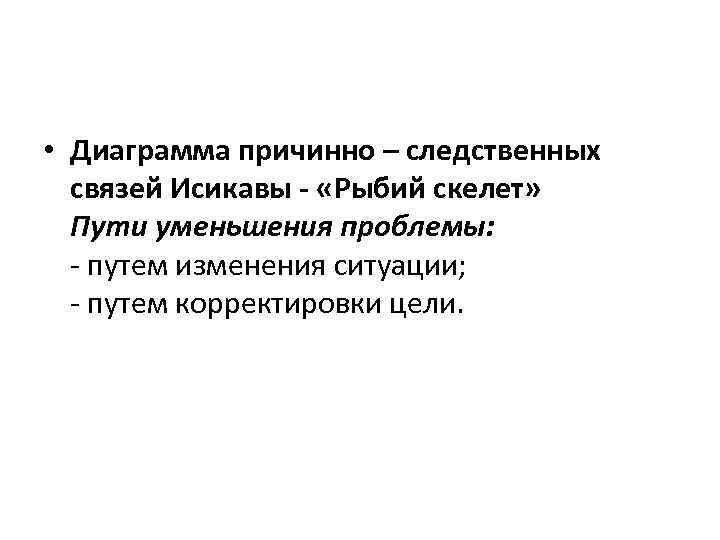  • Диаграмма причинно – следственных связей Исикавы - «Рыбий скелет» Пути уменьшения проблемы: