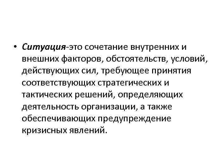  • Ситуация это сочетание внутренних и внешних факторов, обстоятельств, условий, действующих сил, требующее