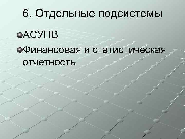 6. Отдельные подсистемы АСУПВ Финансовая и статистическая отчетность 