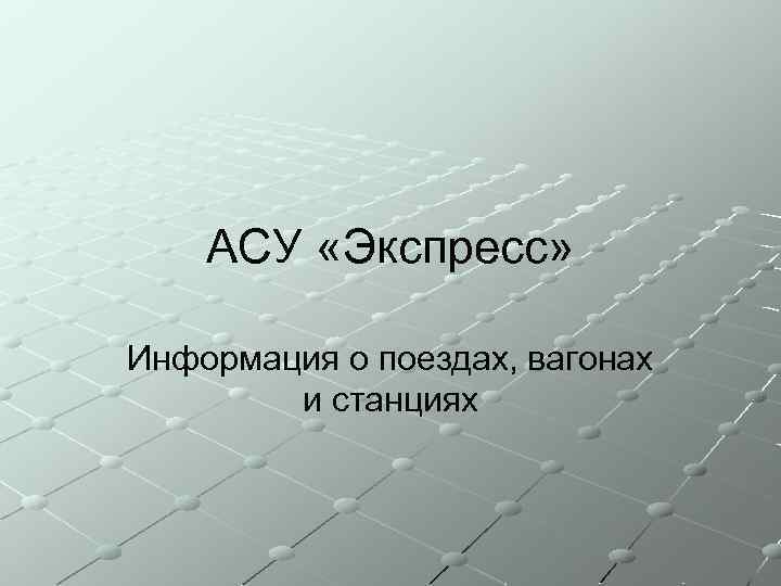 АСУ «Экспресс» Информация о поездах, вагонах и станциях 