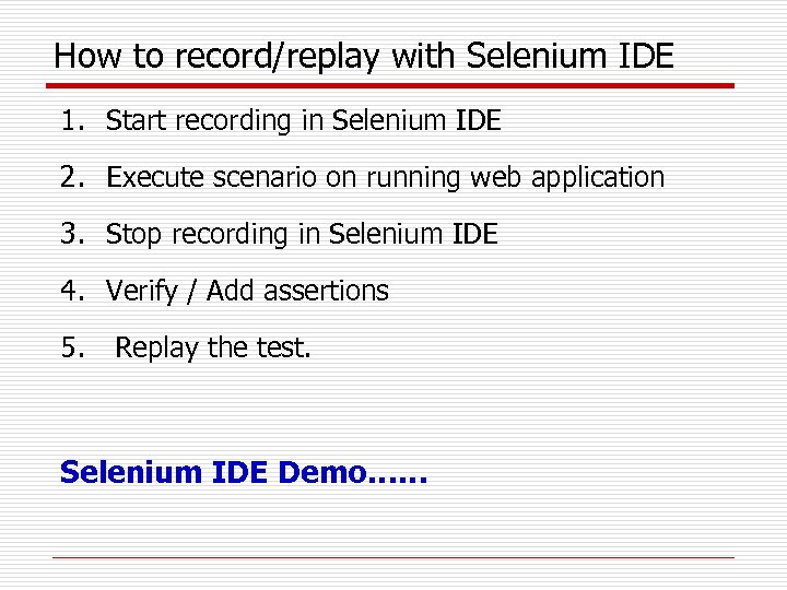 How to record/replay with Selenium IDE 1. Start recording in Selenium IDE 2. Execute