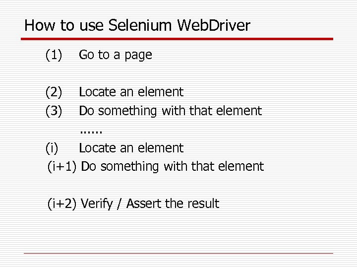 How to use Selenium Web. Driver (1) Go to a page (2) Locate an