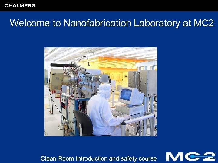 Welcome to Nanofabrication Laboratory at MC 2 Clean Room Introduction and safety course 