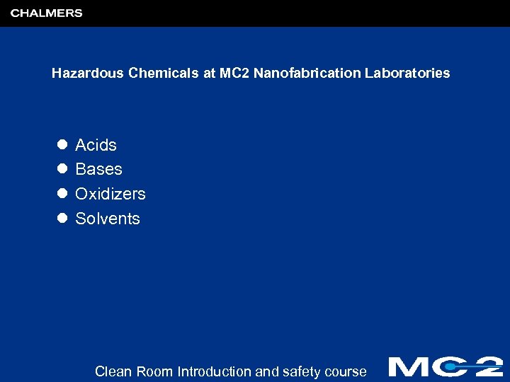 Hazardous Chemicals at MC 2 Nanofabrication Laboratories l l Acids Bases Oxidizers Solvents Clean