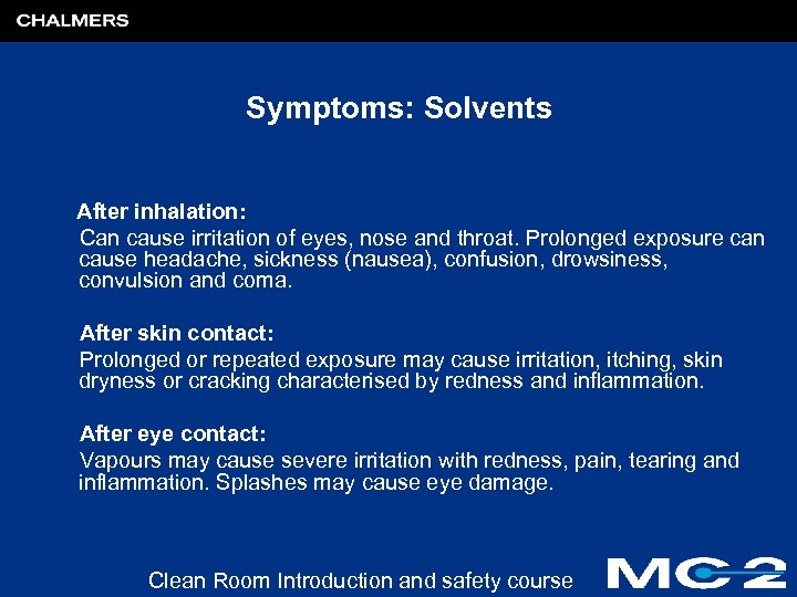 Symptoms: Solvents After inhalation: Can cause irritation of eyes, nose and throat. Prolonged exposure