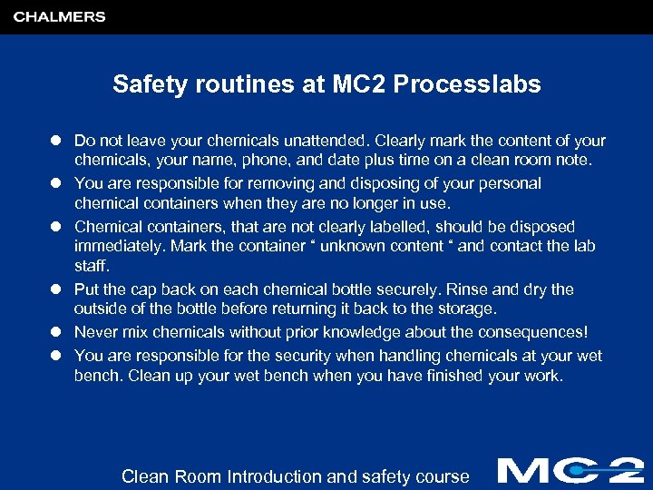 Safety routines at MC 2 Processlabs l Do not leave your chemicals unattended. Clearly