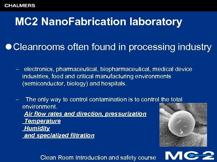 MC 2 Nano. Fabrication laboratory l Cleanrooms often found in processing industry – electronics,