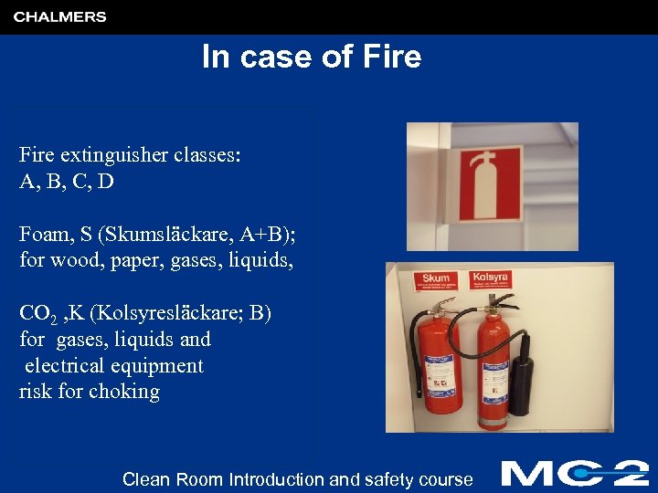 In case of Fire extinguisher classes: A, B, C, D Foam, S (Skumsläckare, A+B);