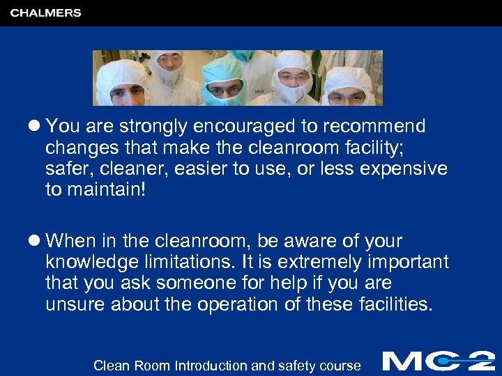 l You are strongly encouraged to recommend changes that make the cleanroom facility; safer,