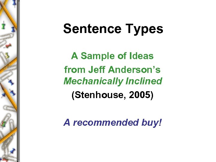 Sentence Types A Sample of Ideas from Jeff Anderson’s Mechanically Inclined (Stenhouse, 2005) A