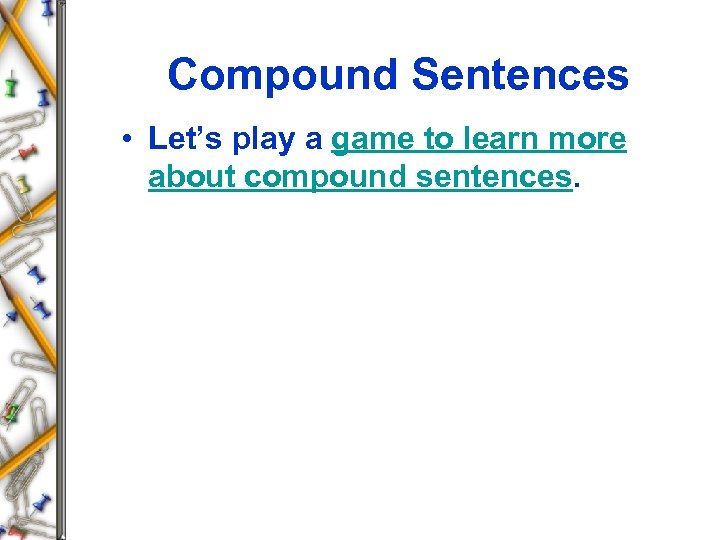 Compound Sentences • Let’s play a game to learn more about compound sentences. 