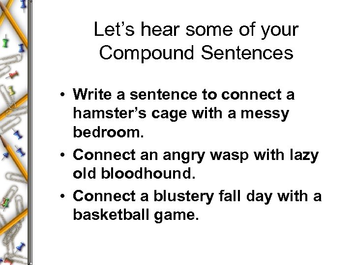 Let’s hear some of your Compound Sentences • Write a sentence to connect a