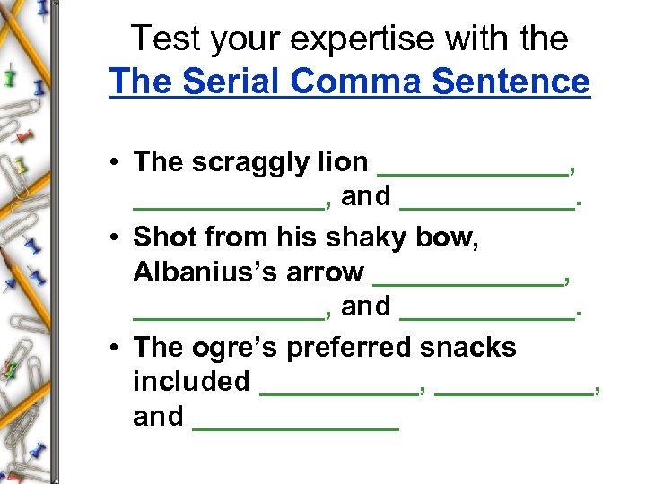 Test your expertise with the The Serial Comma Sentence • The scraggly lion ____________,