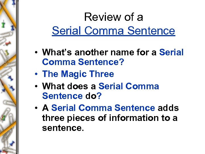 Review of a Serial Comma Sentence • What’s another name for a Serial Comma