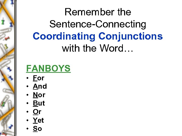 Remember the Sentence-Connecting Coordinating Conjunctions with the Word… FANBOYS • • For And Nor