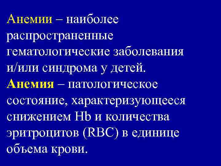 Анемии – наиболее распространенные гематологические заболевания и/или синдрома у детей. Анемия – патологическое состояние,