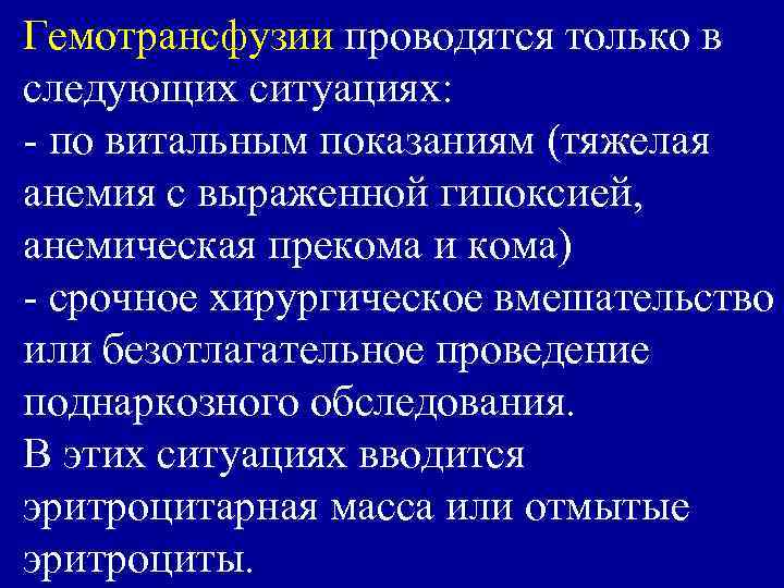 Гемотрансфузии проводятся только в следующих ситуациях: - по витальным показаниям (тяжелая анемия с выраженной