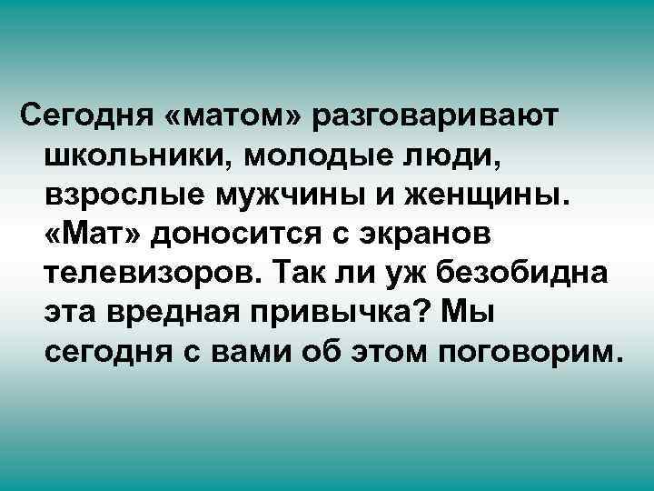 Сегодня «матом» разговаривают школьники, молодые люди, взрослые мужчины и женщины. «Мат» доносится с экранов