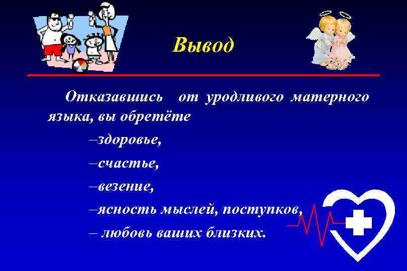 Вывод Отказавшись от уродливого матерного языка, вы обретёте – здоровье, – счастье, – везение,