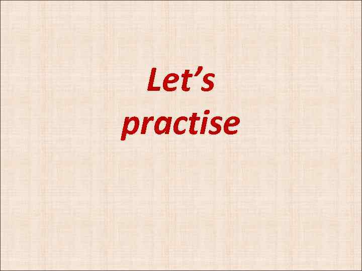 Let’s practise 