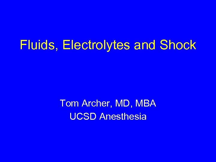 Fluids, Electrolytes and Shock Tom Archer, MD, MBA UCSD Anesthesia 