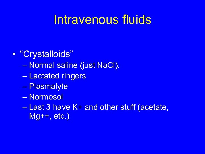 Intravenous fluids • “Crystalloids” – Normal saline (just Na. Cl). – Lactated ringers –