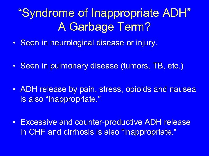 “Syndrome of Inappropriate ADH” A Garbage Term? • Seen in neurological disease or injury.