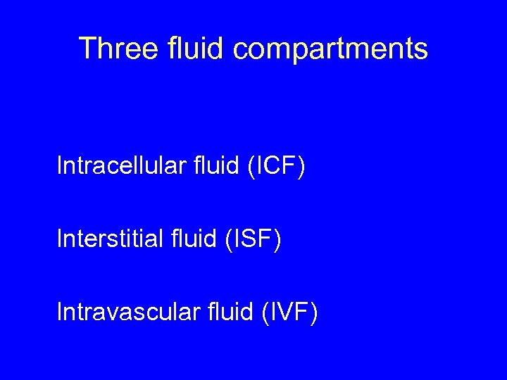 Three fluid compartments Intracellular fluid (ICF) Interstitial fluid (ISF) Intravascular fluid (IVF) 