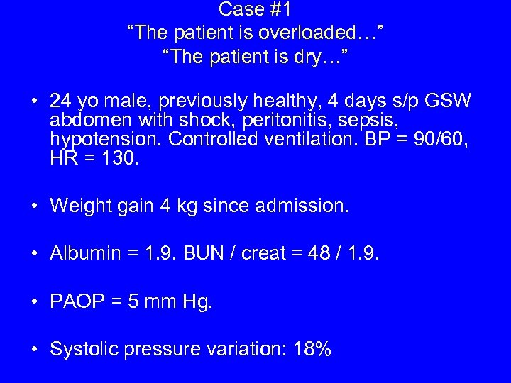 Case #1 “The patient is overloaded…” “The patient is dry…” • 24 yo male,