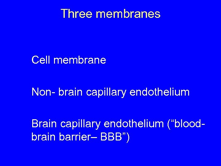 Three membranes Cell membrane Non- brain capillary endothelium Brain capillary endothelium (“bloodbrain barrier– BBB”)