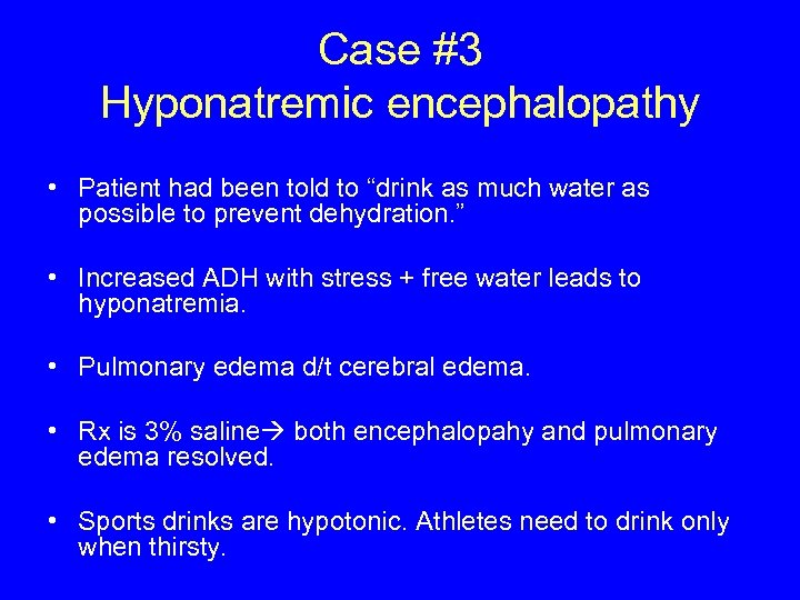 Case #3 Hyponatremic encephalopathy • Patient had been told to “drink as much water