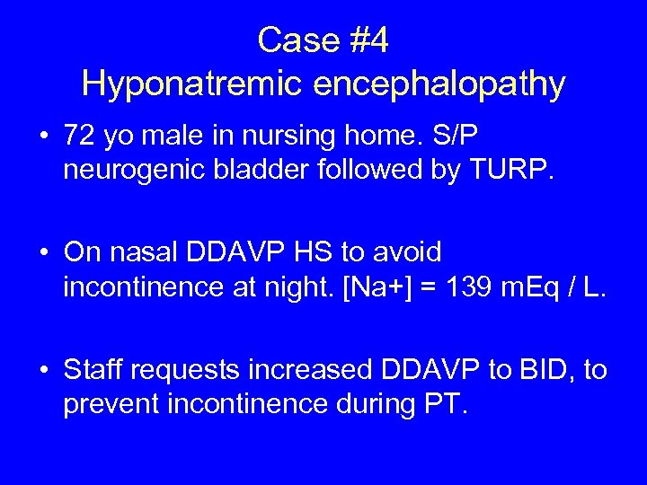 Case #4 Hyponatremic encephalopathy • 72 yo male in nursing home. S/P neurogenic bladder