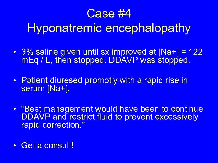 Case #4 Hyponatremic encephalopathy • 3% saline given until sx improved at [Na+] =