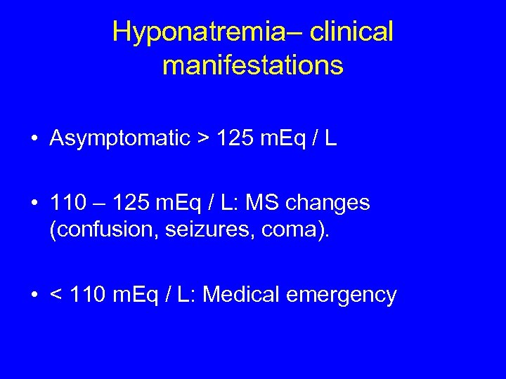 Hyponatremia– clinical manifestations • Asymptomatic > 125 m. Eq / L • 110 –