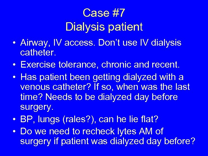 Case #7 Dialysis patient • Airway, IV access. Don’t use IV dialysis catheter. •