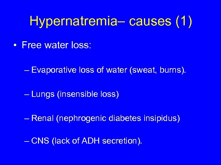 Hypernatremia– causes (1) • Free water loss: – Evaporative loss of water (sweat, burns).