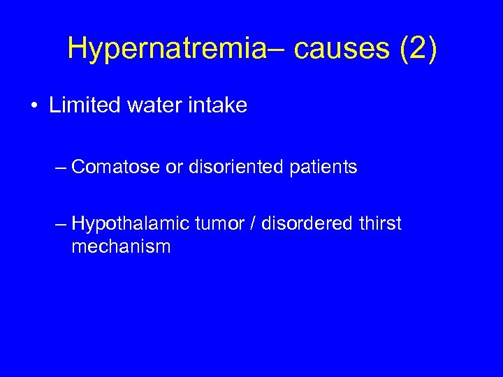 Hypernatremia– causes (2) • Limited water intake – Comatose or disoriented patients – Hypothalamic